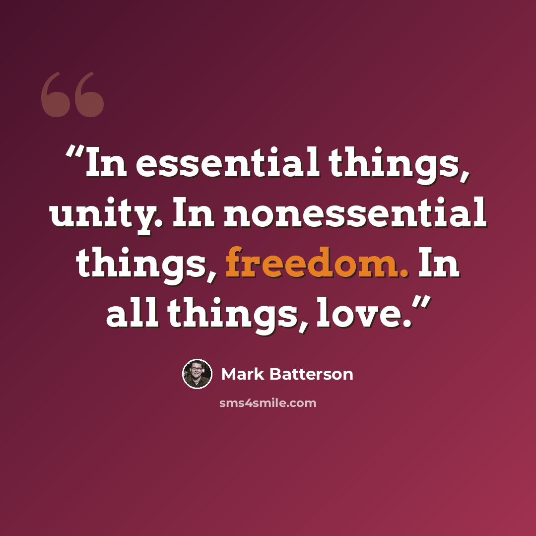 “In essential things, unity. In nonessential things, freedom. In all things, love.” quote by Mark Batterson