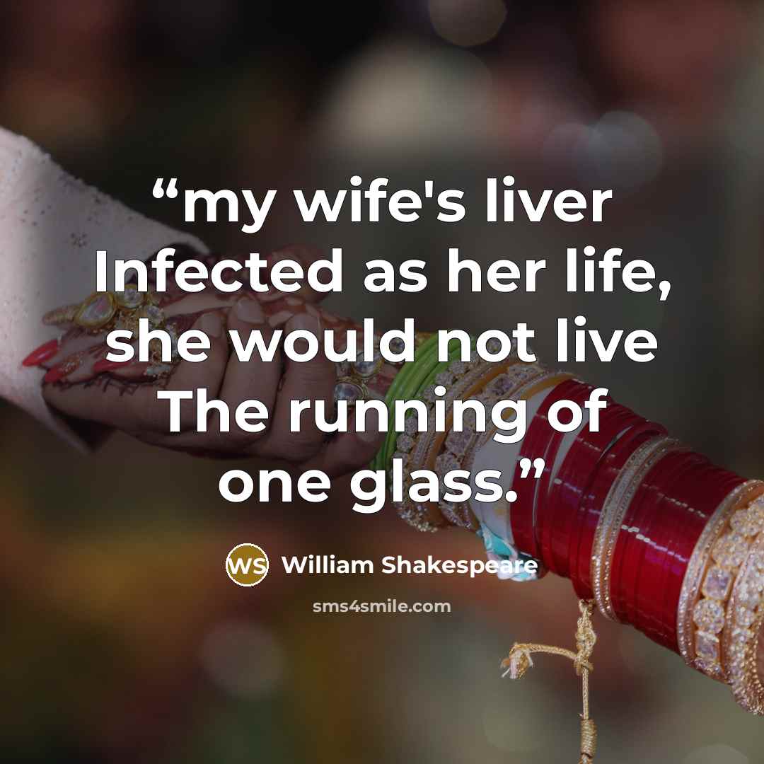 “my wife's liver Infected as her life, she would not live The running of one glass.” quote by William Shakespeare