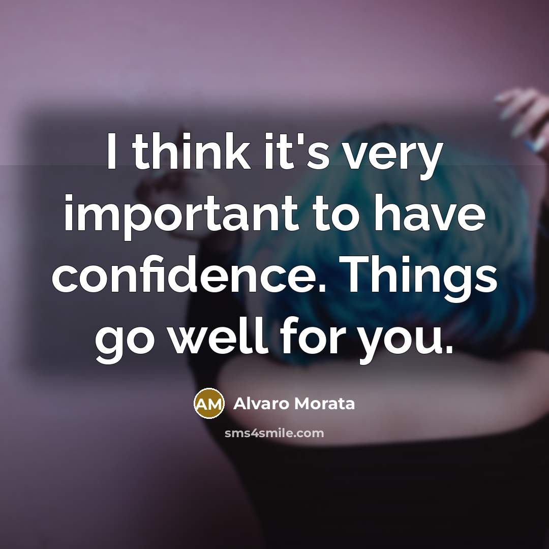 “I think it's very important to have confidence. Things go well for you.” quote by Alvaro Morata