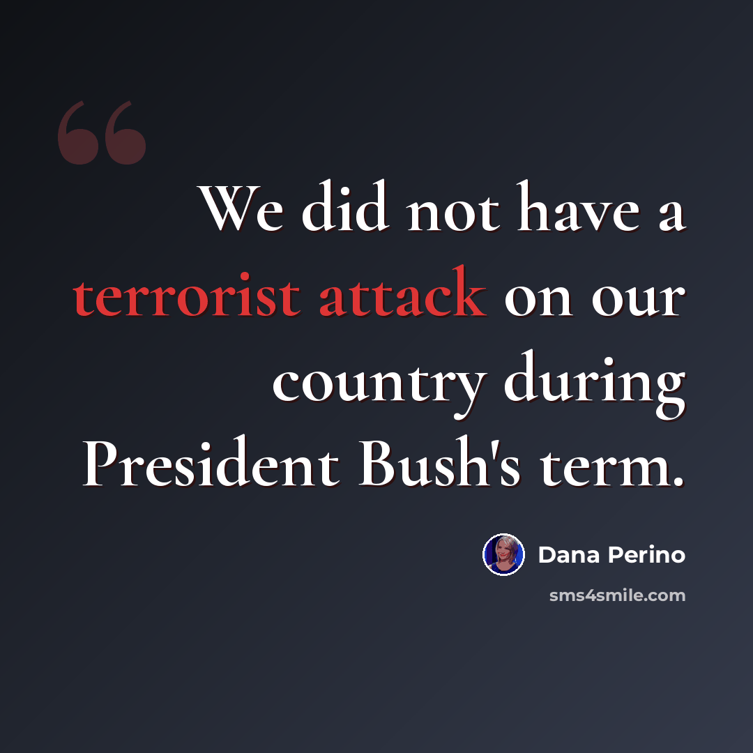 “We did not have a terrorist attack on our country during President Bush's term.” quote by Dana Perino