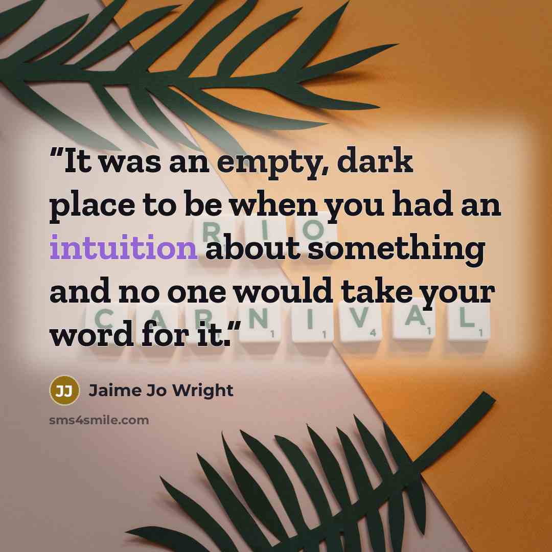 “It was an empty, dark place to be when you had an intuition about something and no one would take your word for it.” quote by Jaime Jo Wright