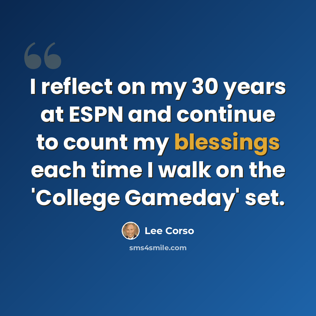 “I reflect on my 30 years at ESPN and continue to count my blessings each time I walk on the 'College Gameday' set.” quote by Lee Corso