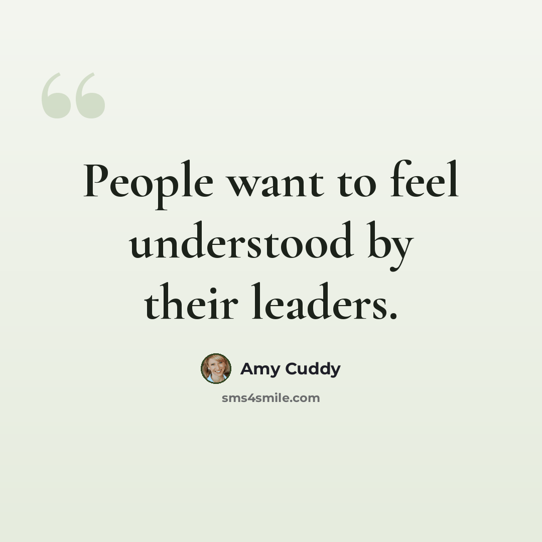 “People want to feel understood by their leaders.” quote by Amy Cuddy