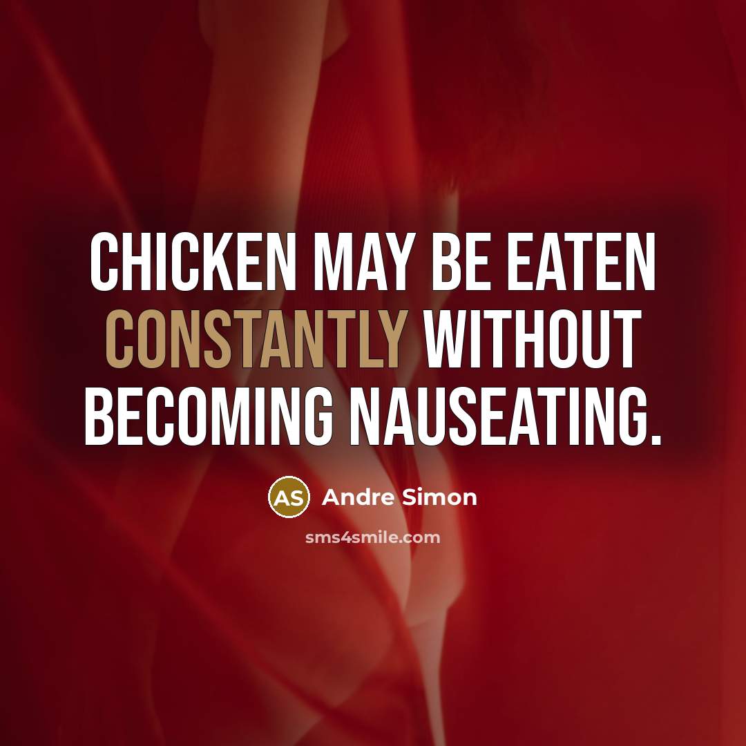 “Chicken may be eaten constantly without becoming nauseating.” quote by Andre Simon
