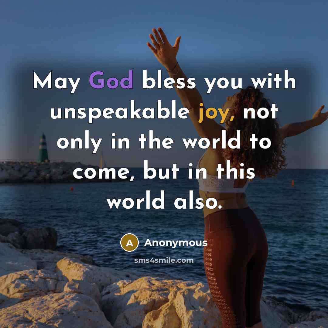 “May God bless you with unspeakable joy, not only in the world to come, but in this world also.” quote by Anonymous