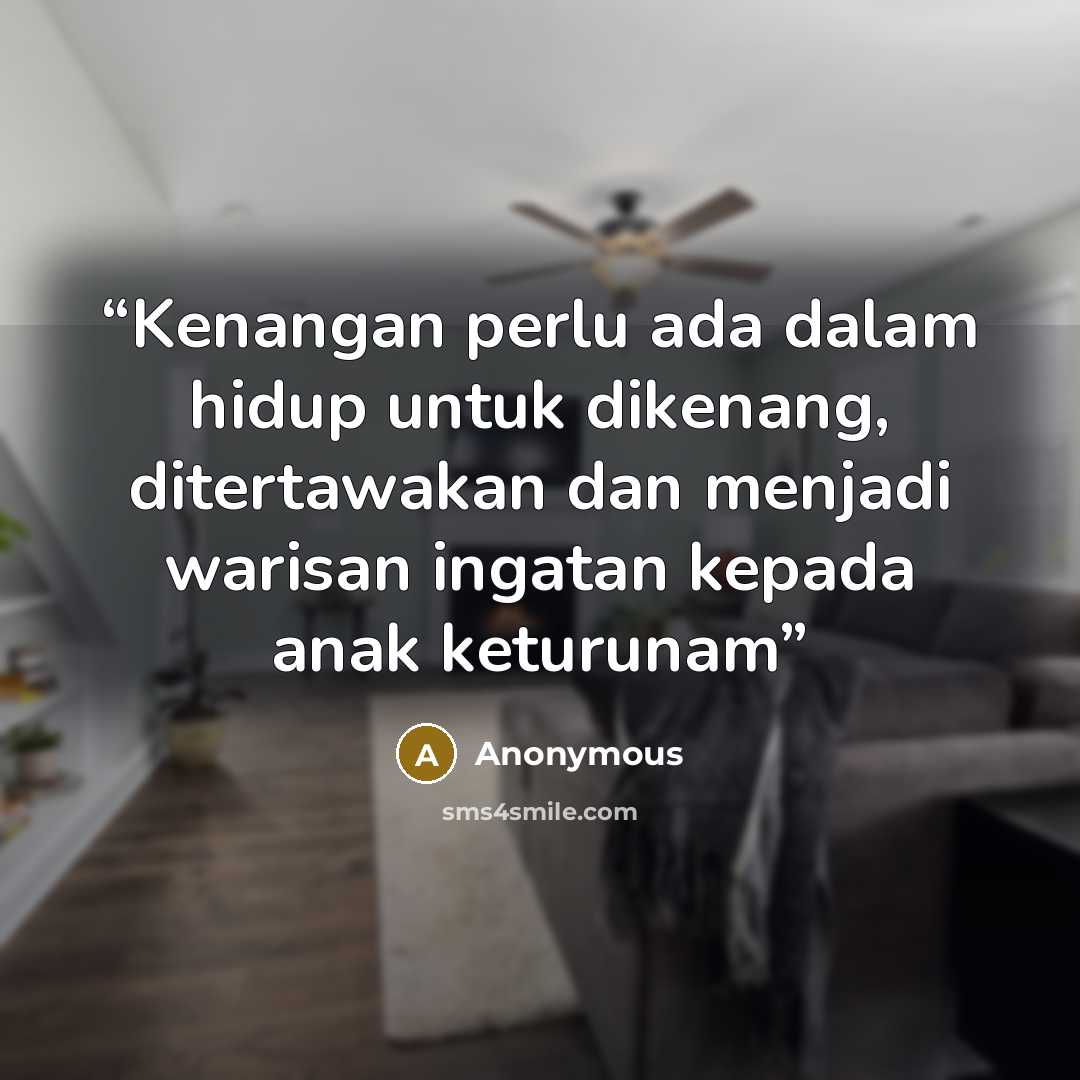 “Kenangan perlu ada dalam hidup untuk dikenang, ditertawakan dan menjadi warisan ingatan kepada anak keturunam” quote by Anonymous
