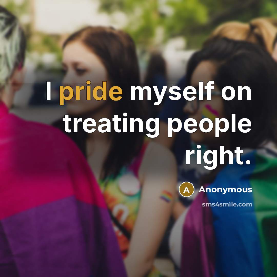 “I pride myself on treating people right.” quote by Anonymous