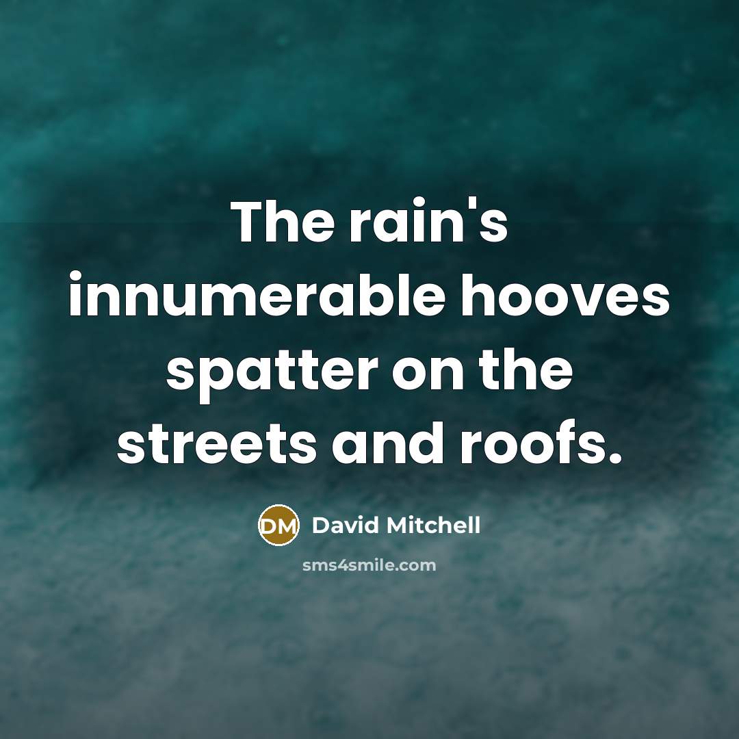 “The rain's innumerable hooves spatter on the streets and roofs.” quote by David Mitchell