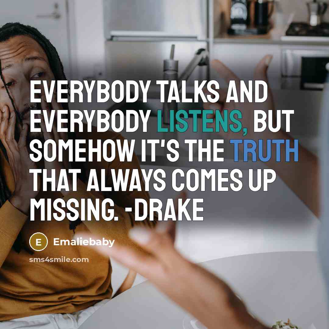 “Everybody talks and everybody listens, but somehow it's the truth that always comes up missing. -Drake” quote by Emaliebaby