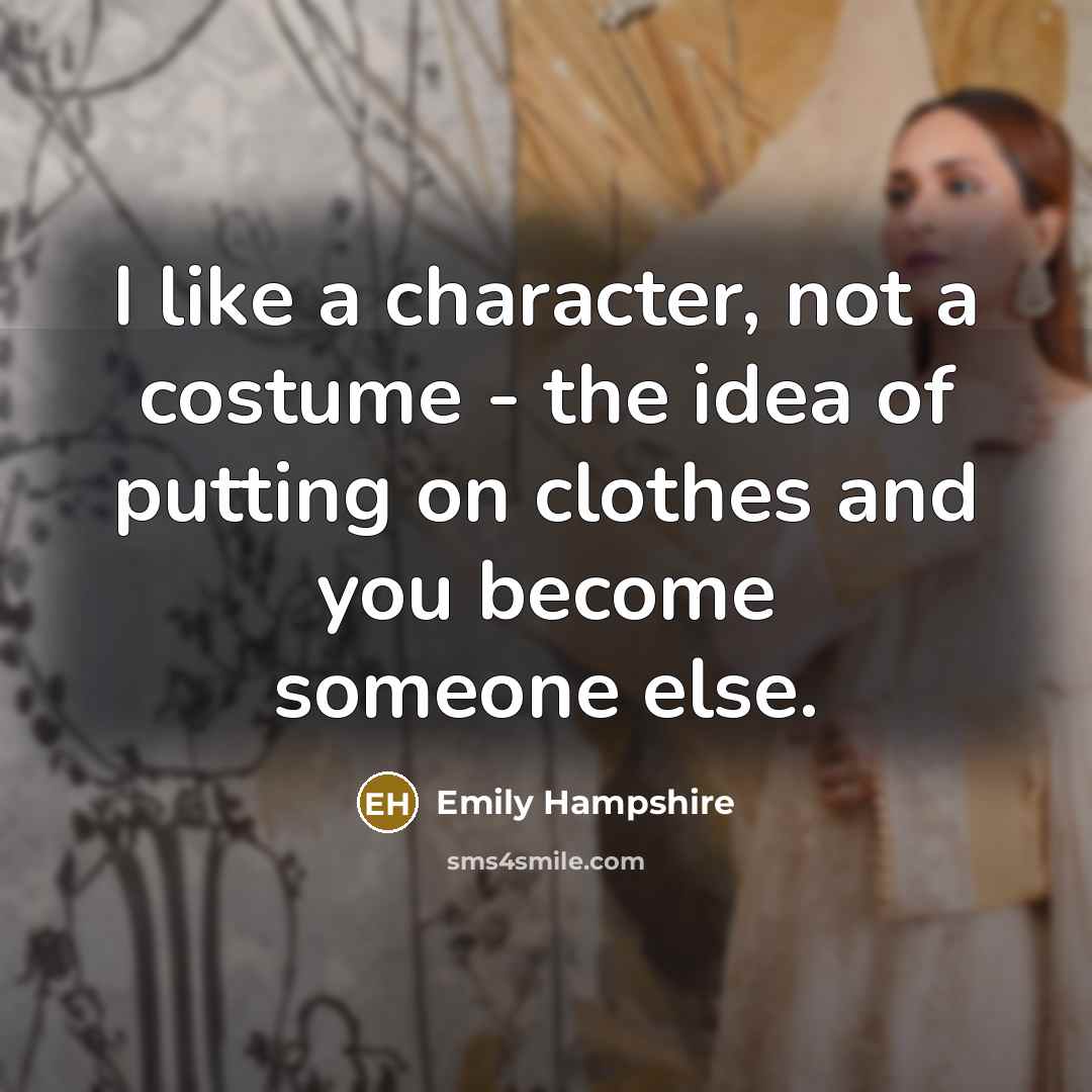 “I like a character, not a costume - the idea of putting on clothes and you become someone else.” quote by Emily Hampshire