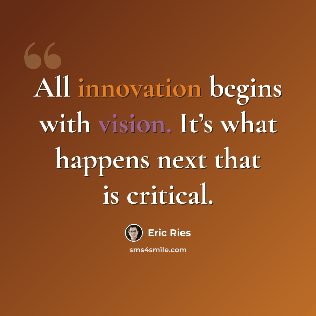 “All innovation begins with vision. It’s what happens next that is critical.” quote by Eric Ries