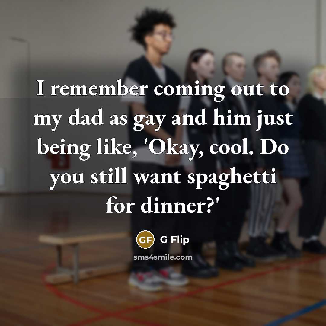 “I remember coming out to my dad as gay and him just being like, 'Okay, cool. Do you still want spaghetti for dinner?'” quote by G Flip