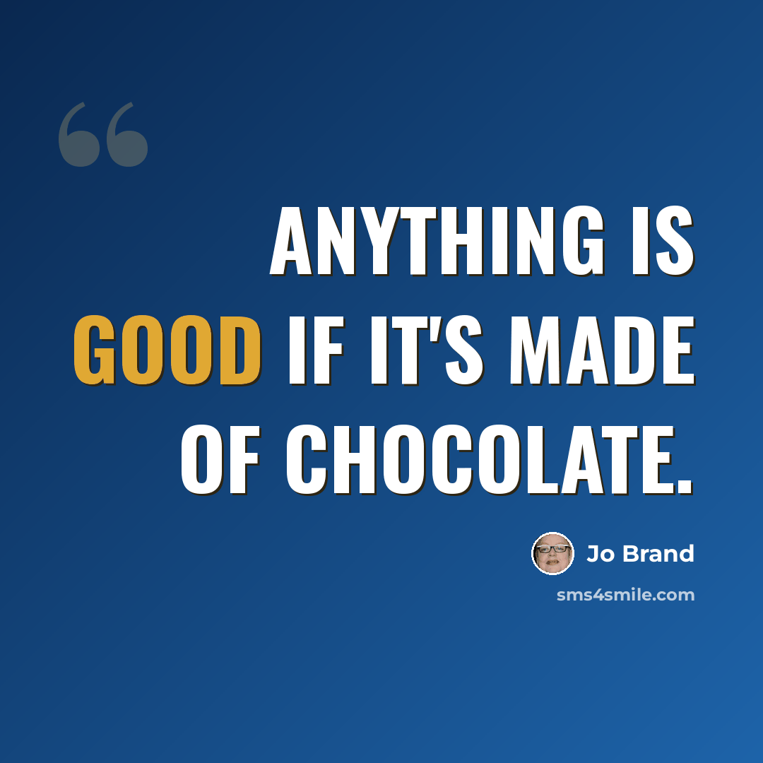“Anything is good if it's made of chocolate.” quote by Jo Brand