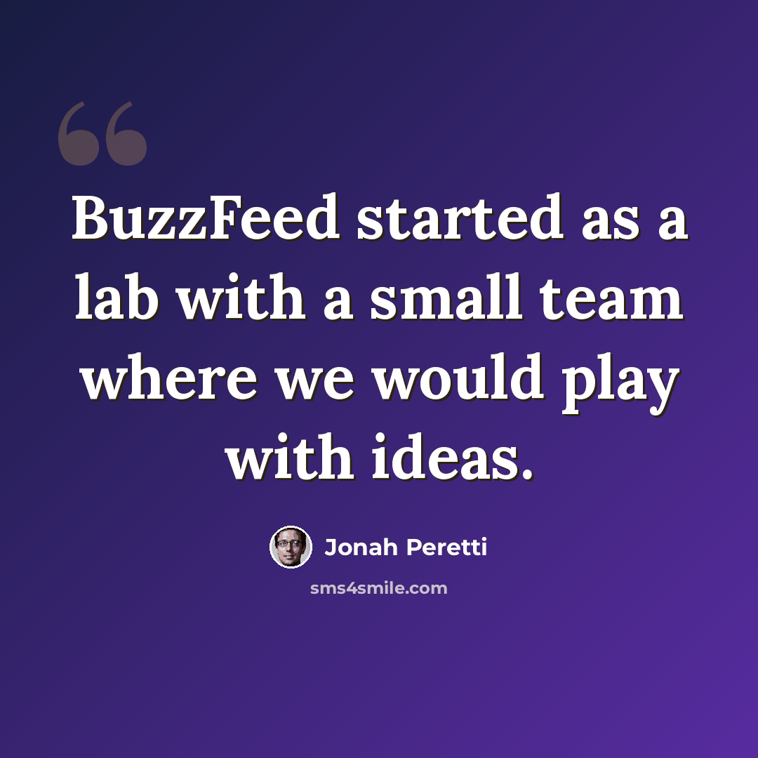 “BuzzFeed started as a lab with a small team where we would play with ideas.” quote by Jonah Peretti