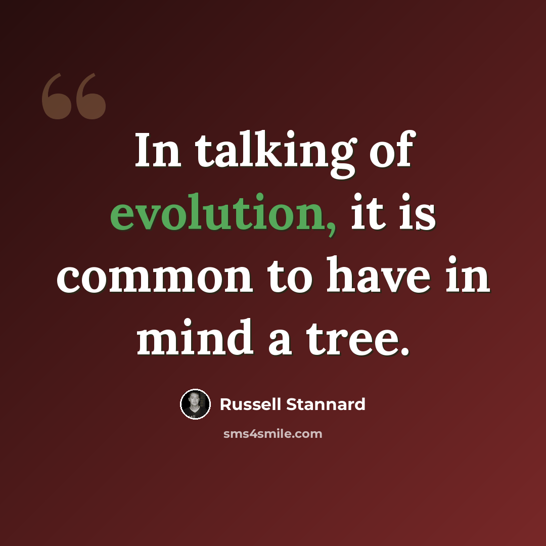 “In talking of evolution, it is common to have in mind a tree.” quote by Russell Stannard