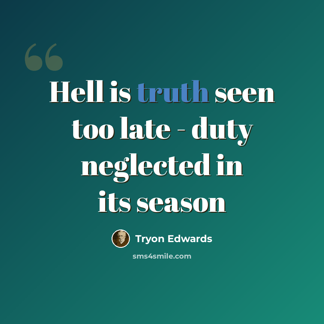 “Hell is truth seen too late - duty neglected in its season” quote by Tryon Edwards
