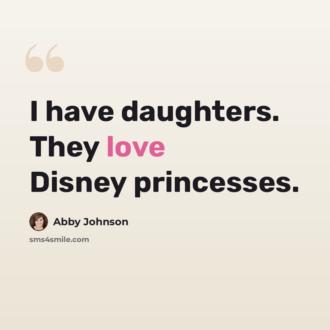 “I have daughters. They love Disney princesses.” quote by Abby Johnson