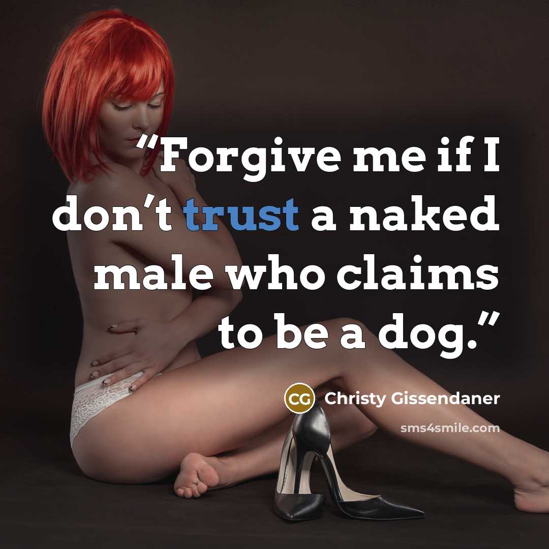 “Forgive me if I don’t trust a naked male who claims to be a dog.” quote by Christy Gissendaner