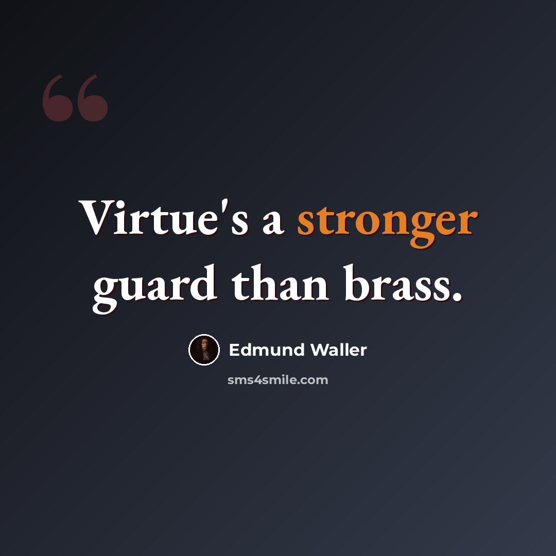 “Virtue's a stronger guard than brass.” quote by Edmund Waller