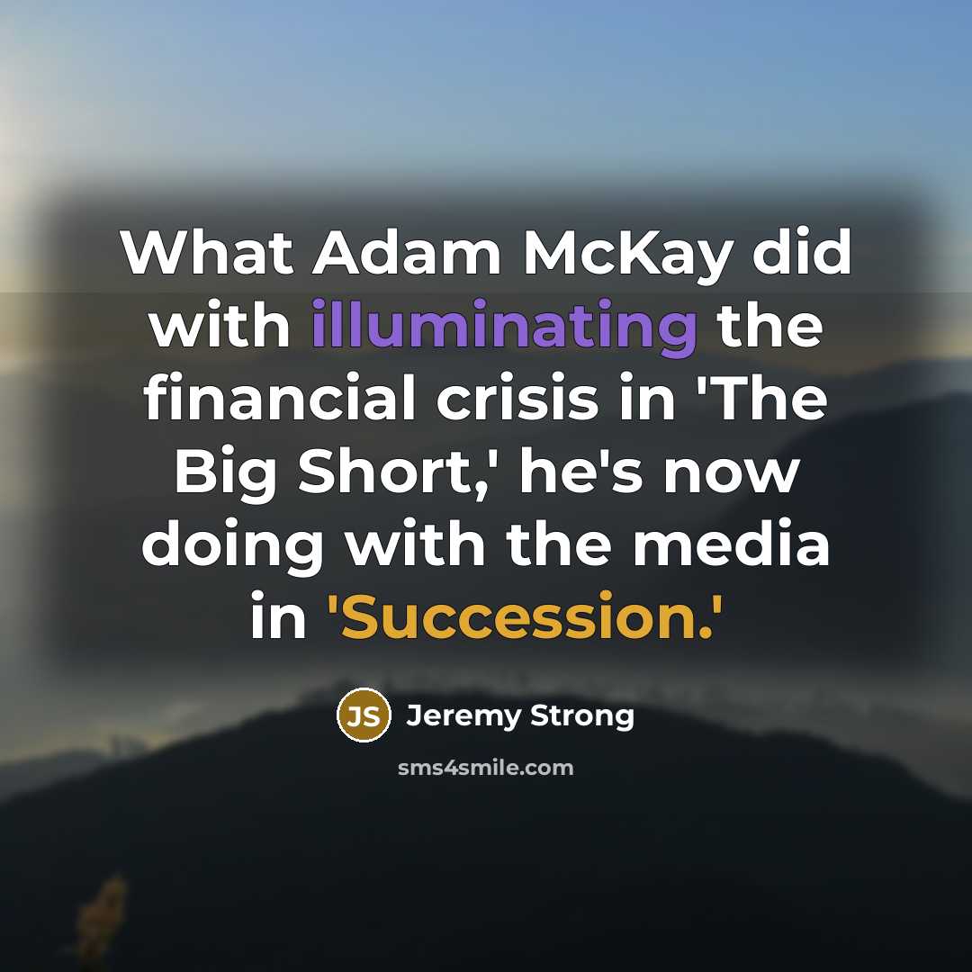 “What Adam McKay did with illuminating the financial crisis in 'The Big Short,' he's now doing with the media in 'Succession.'” quote by Jeremy Strong
