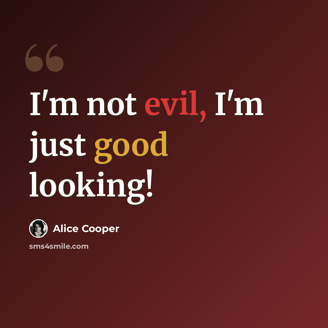 “I'm not evil, I'm just good looking!” quote by Alice Cooper