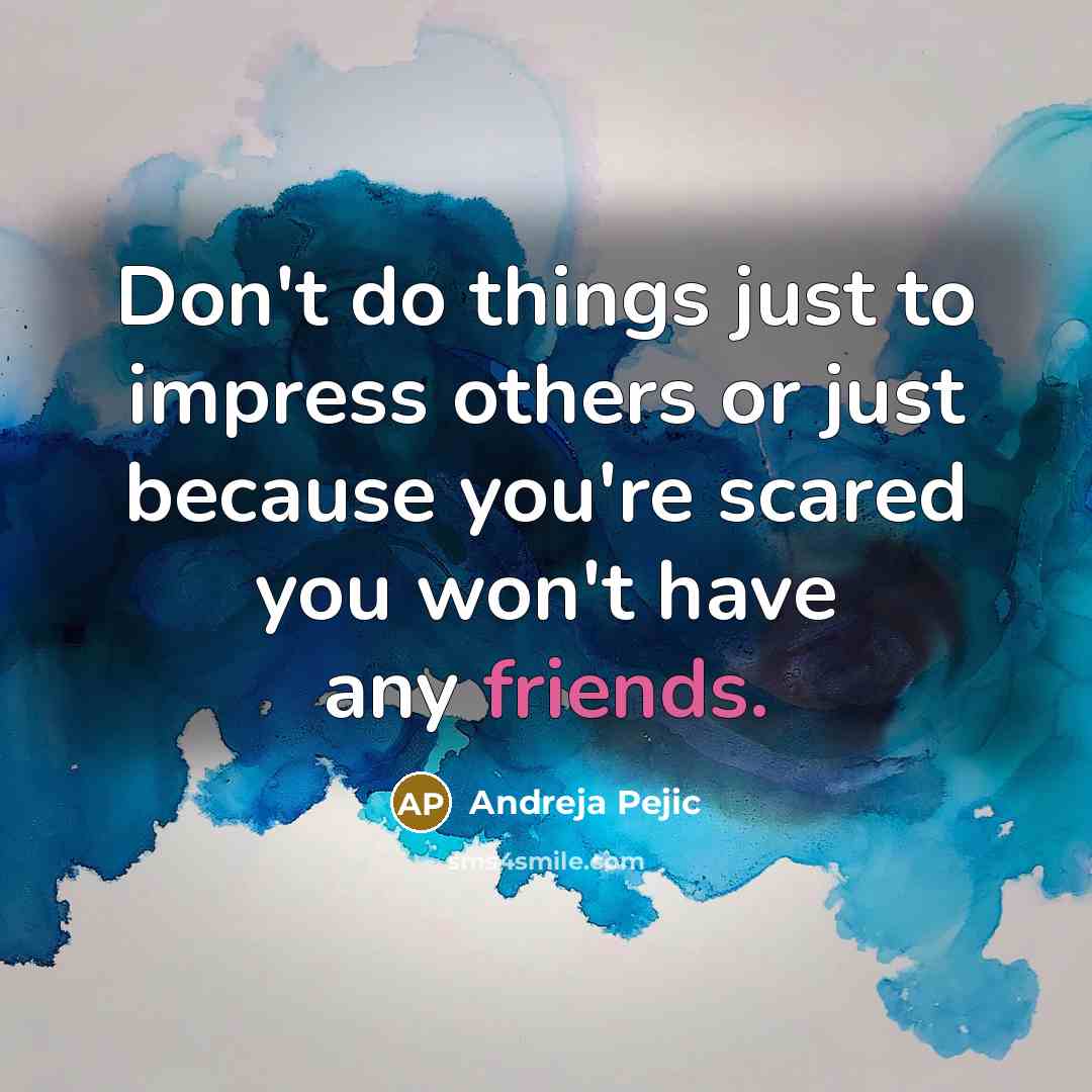 “Don't do things just to impress others or just because you're scared you won't have any friends.” quote by Andreja Pejic