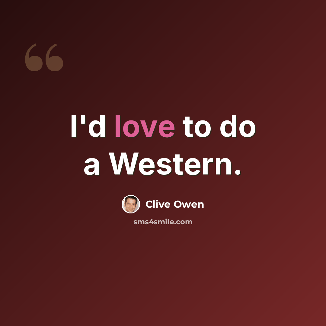 “I'd love to do a Western.” quote by Clive Owen