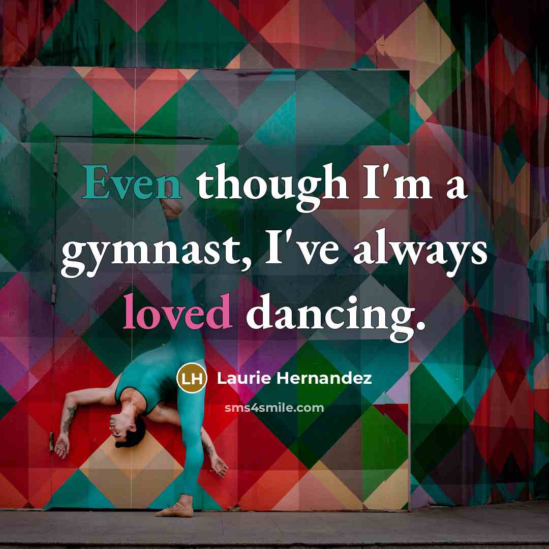 “Even though I'm a gymnast, I've always loved dancing.” quote by Laurie Hernandez