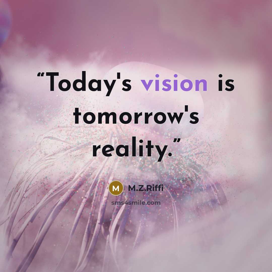 “Today's vision is tomorrow's reality.” quote by M.Z.Riffi