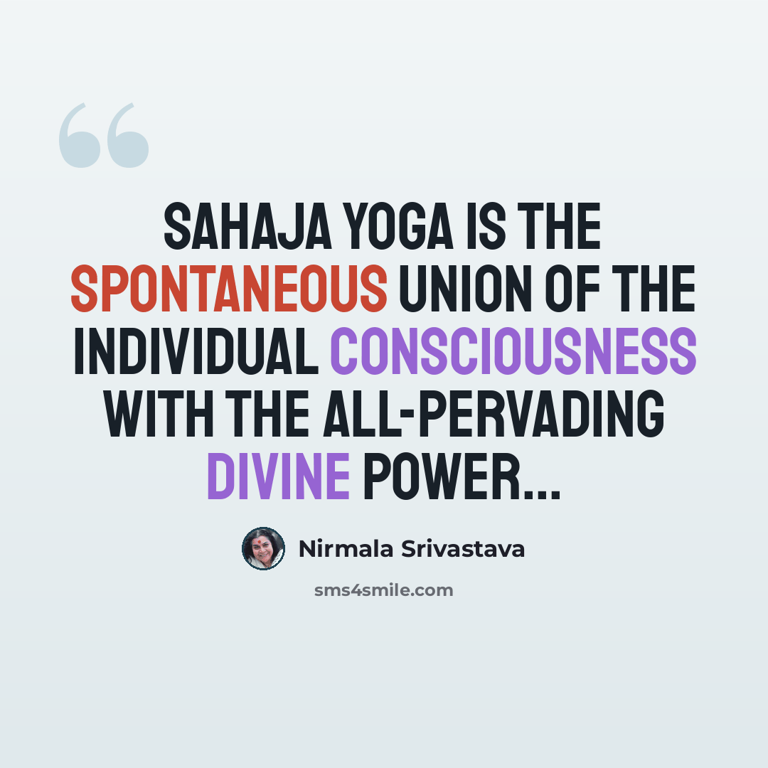 “Sahaja Yoga is the spontaneous union of the individual consciousness with the All-Pervading Divine Power...” quote by Nirmala Srivastava