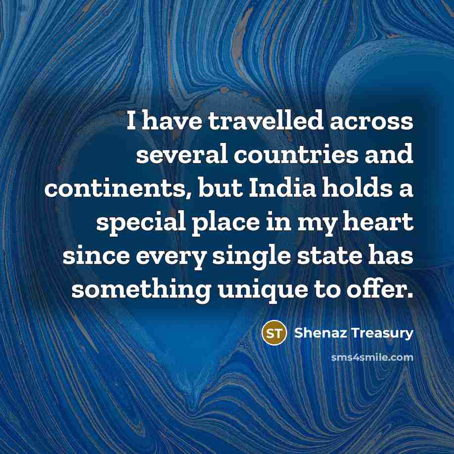 “I have travelled across several countries and continents, but India holds a special place in my heart since every single state has something unique to offer.” quote by Shenaz Treasury