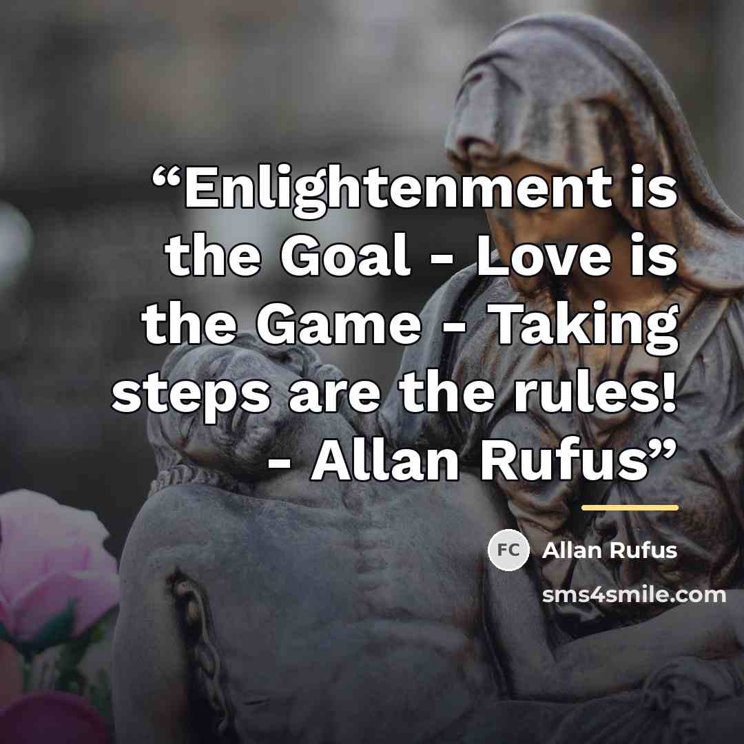 “Enlightenment is the Goal - Love is the Game - Taking steps are the rules! - Allan Rufus” quote by Allan Rufus