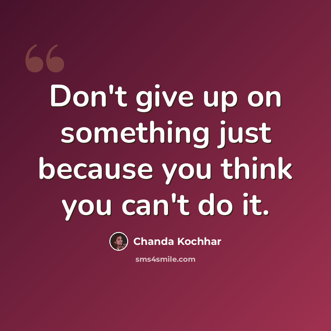 “Don't give up on something just because you think you can't do it.” quote by Chanda Kochhar