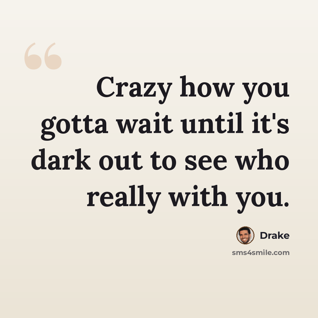 “Crazy how you gotta wait until it's dark out to see who really with you.” quote by Drake
