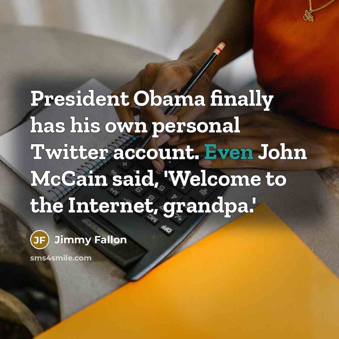 “President Obama finally has his own personal Twitter account. Even John McCain said, 'Welcome to the Internet, grandpa.'” quote by Jimmy Fallon