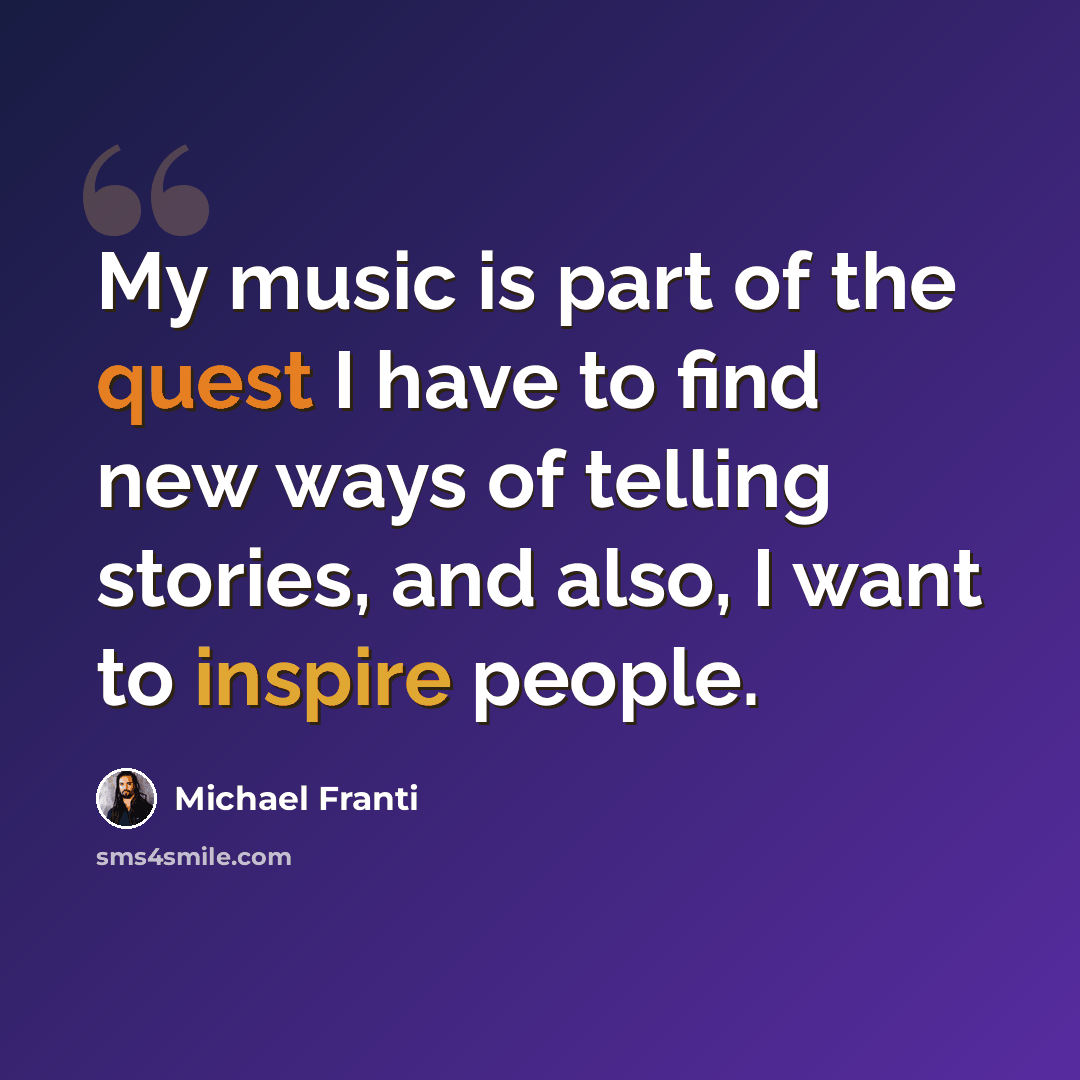 “My music is part of the quest I have to find new ways of telling stories, and also, I want to inspire people.” quote by Michael Franti