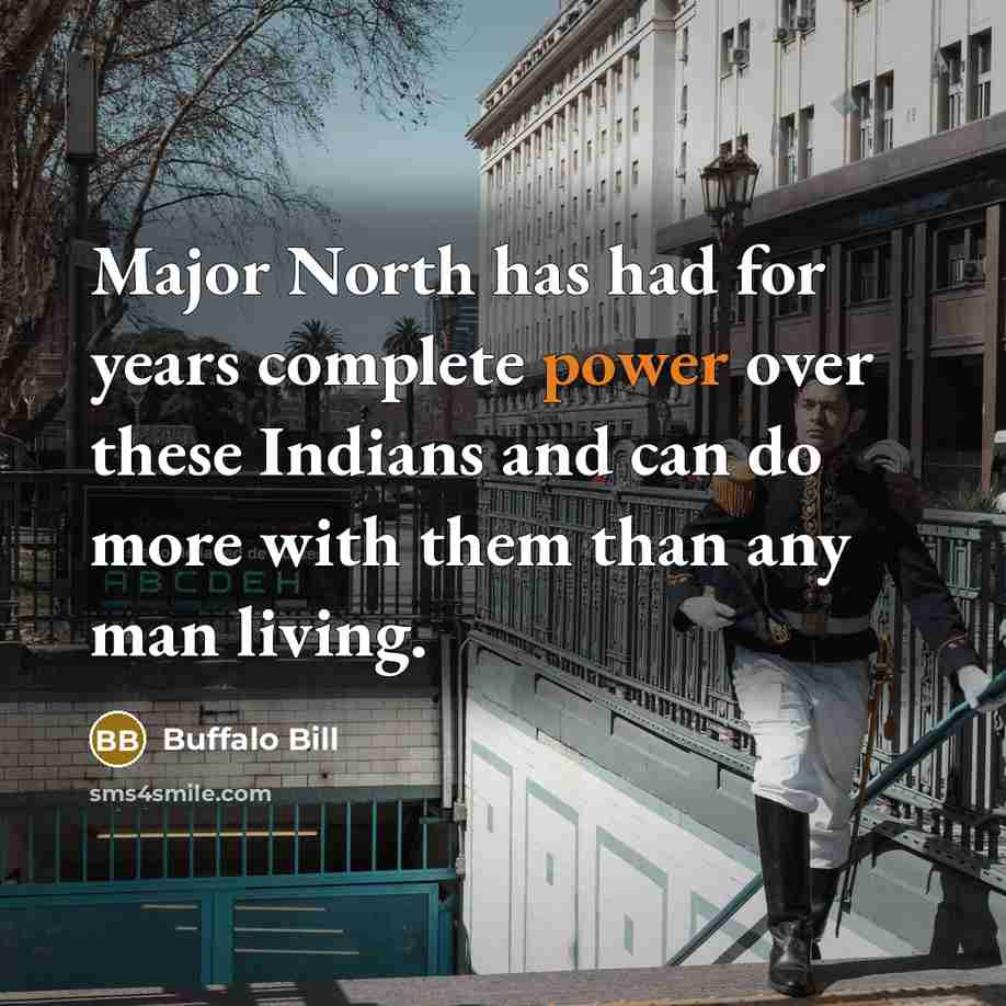 “Major North has had for years complete power over these Indians and can do more with them than any man living.” quote by Buffalo Bill