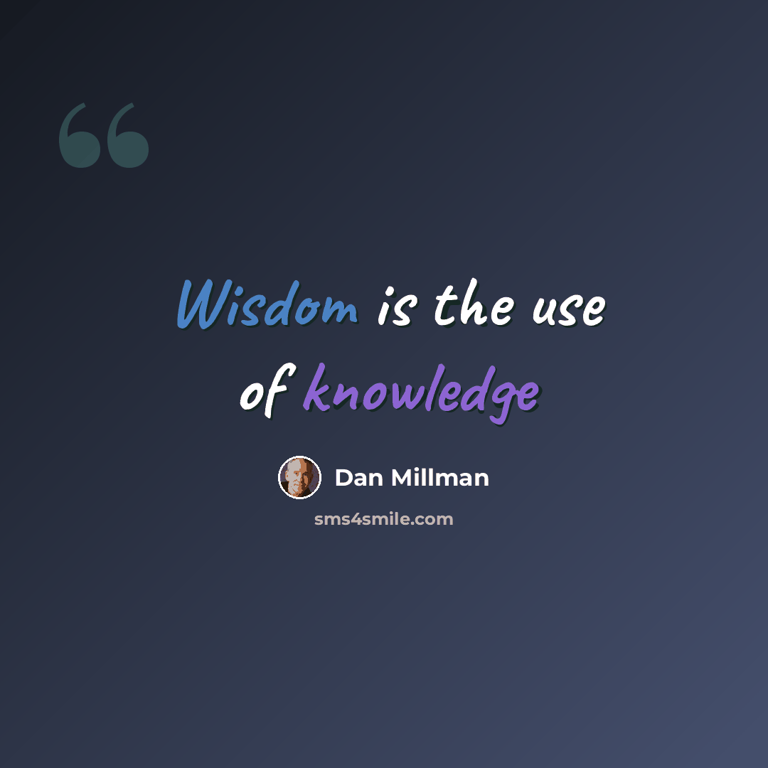 “Wisdom is the use of knowledge” quote by Dan Millman