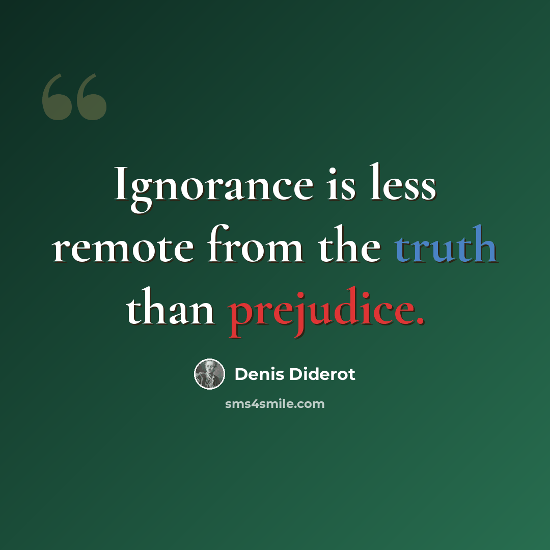 “Ignorance is less remote from the truth than prejudice.” quote by Denis Diderot