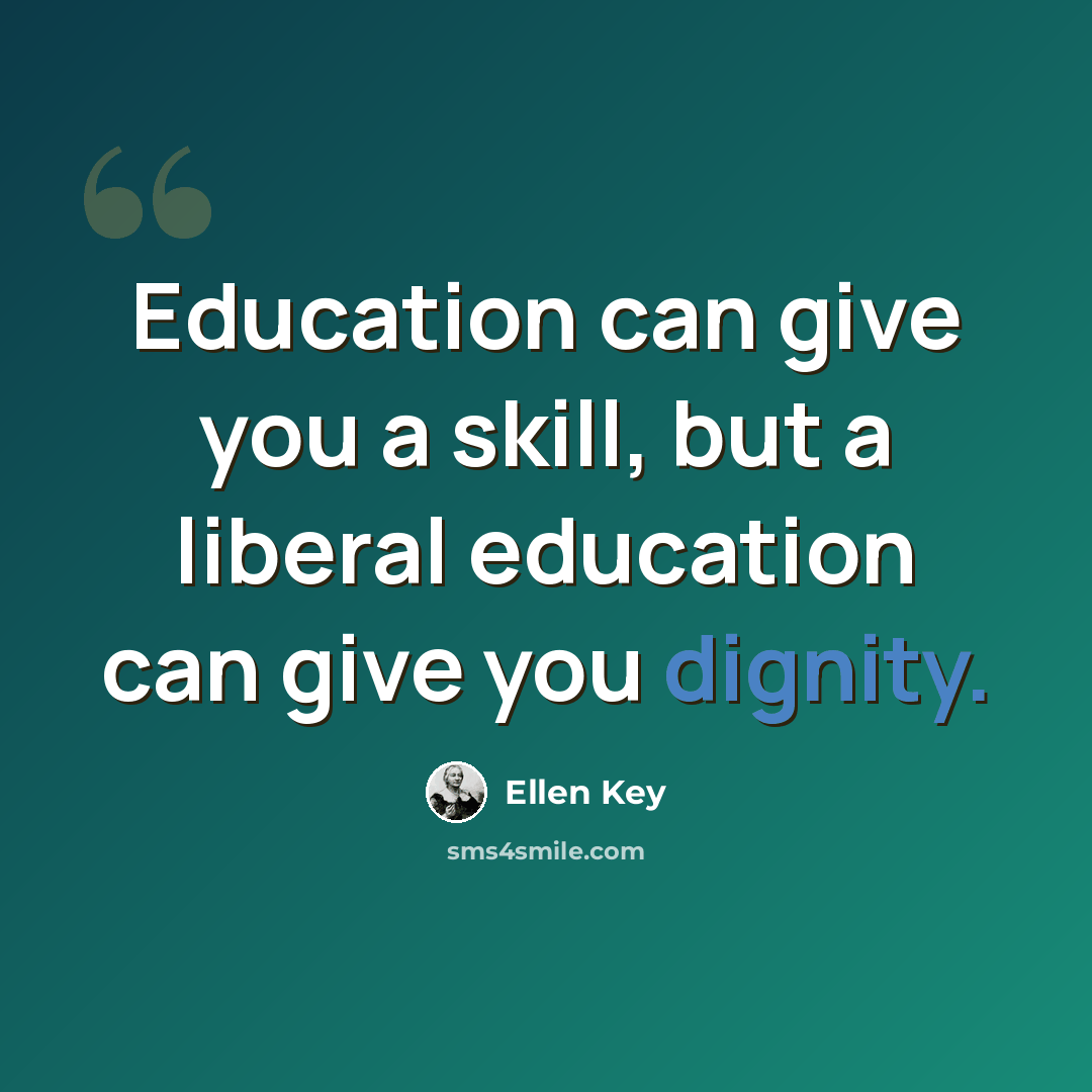 “Education can give you a skill, but a liberal education can give you dignity.” quote by Ellen Key