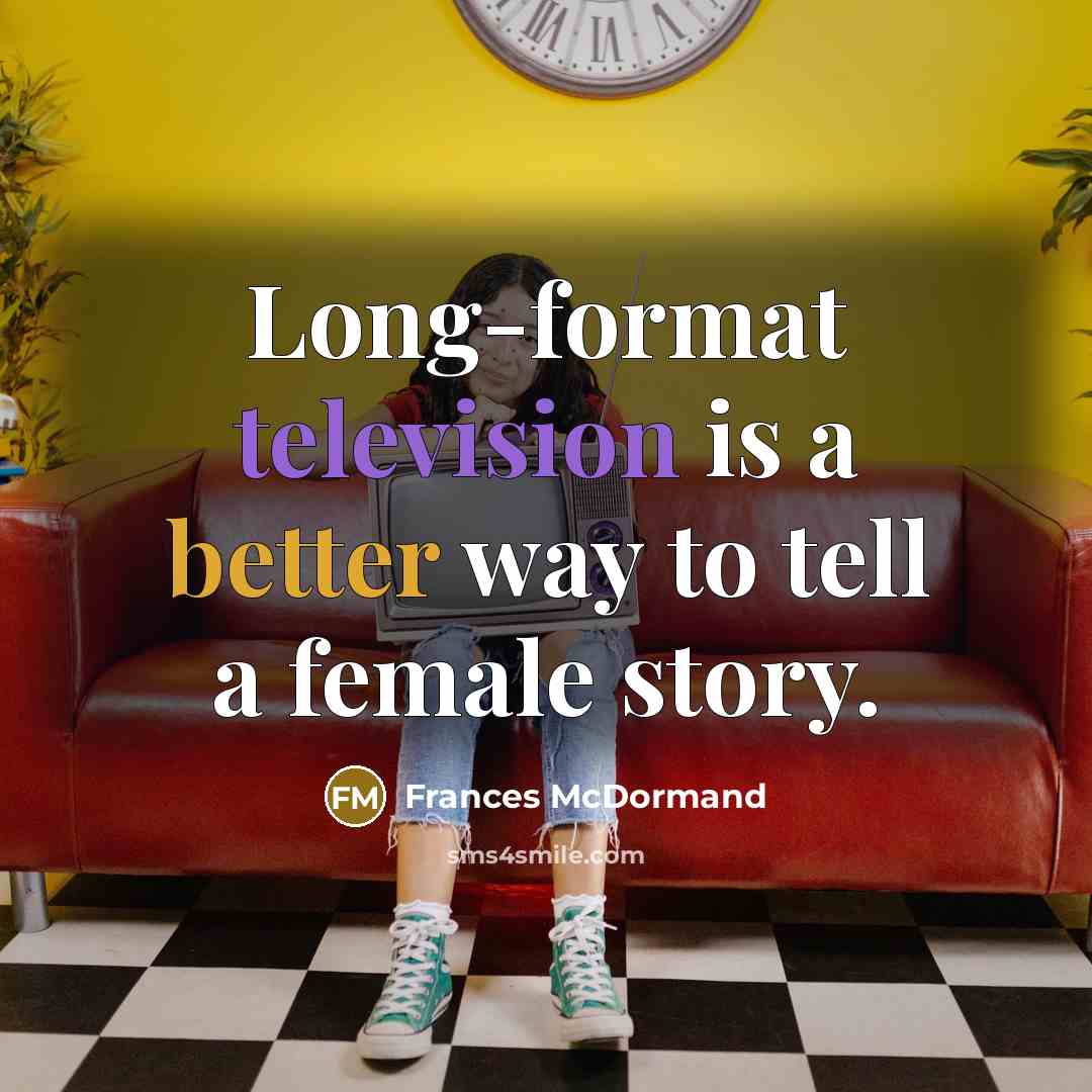 “Long-format television is a better way to tell a female story.” quote by Frances McDormand