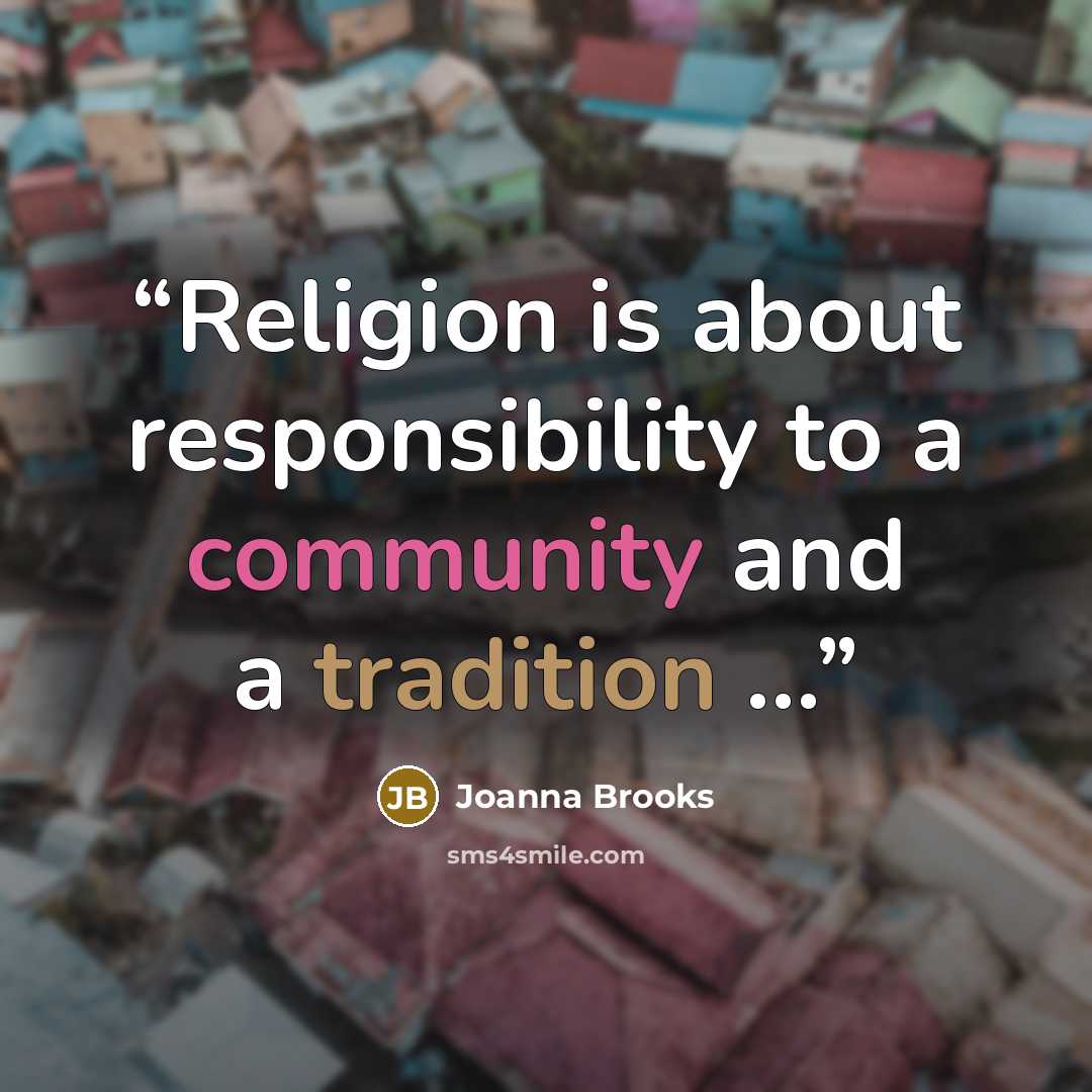 “Religion is about responsibility to a community and a tradition ...” quote by Joanna Brooks