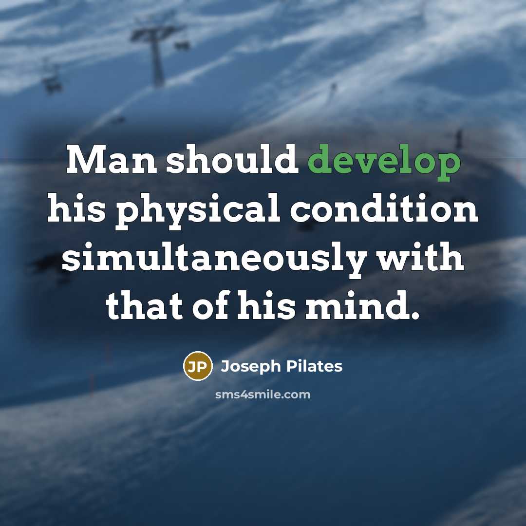 “Man should develop his physical condition simultaneously with that of his mind.” quote by Joseph Pilates
