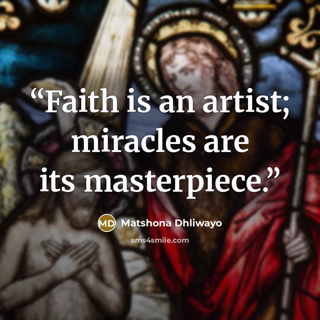 “Faith is an artist; miracles are its masterpiece.” quote by Matshona Dhliwayo