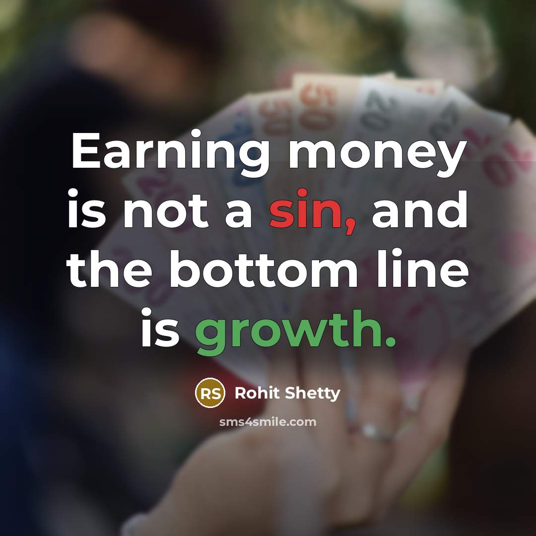 “Earning money is not a sin, and the bottom line is growth.” quote by Rohit Shetty