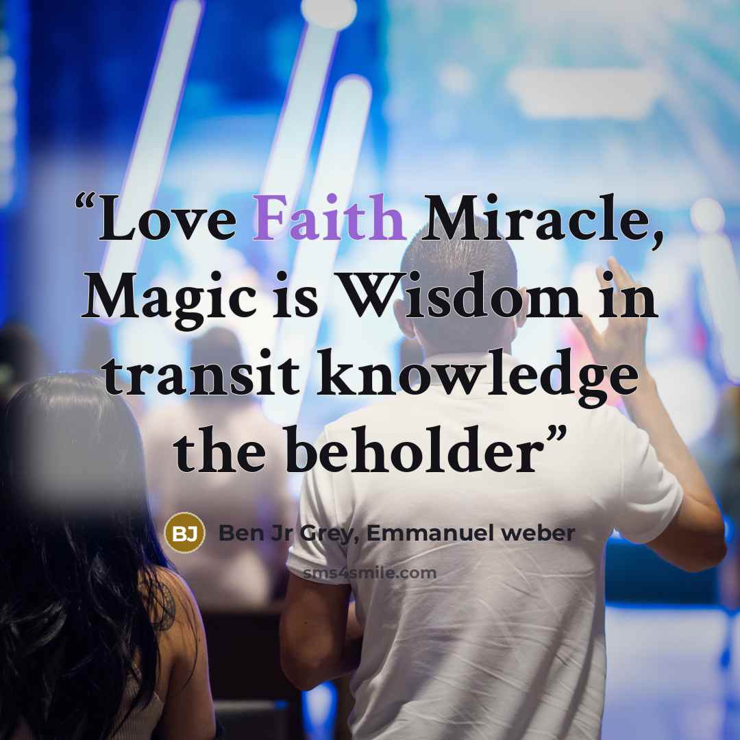 “Love Faith Miracle, Magic is Wisdom in transit knowledge the beholder” quote by Ben Jr Grey, Emmanuel weber