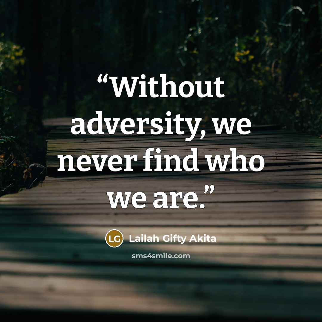 “Without adversity, we never find who we are.” quote by Lailah Gifty Akita