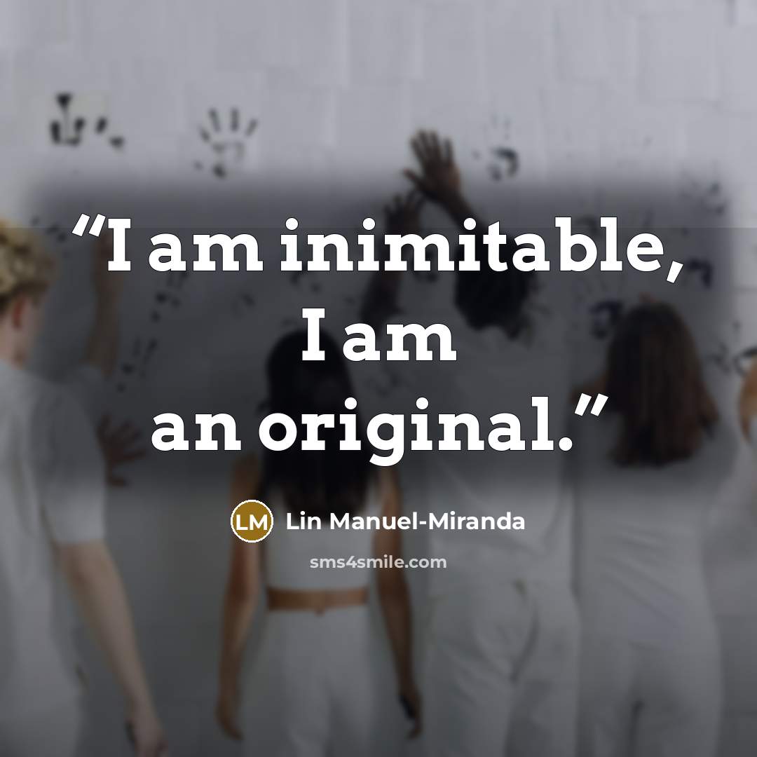 “I am inimitable, I am an original.” quote by Lin Manuel-Miranda