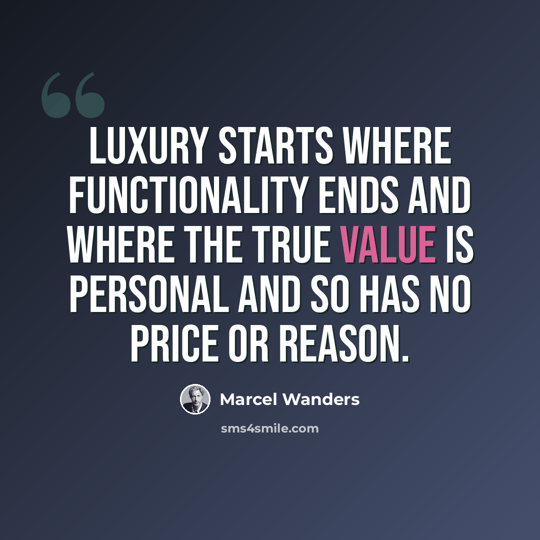 “Luxury starts where functionality ends and where the true value is personal and so has no price or reason.” quote by Marcel Wanders