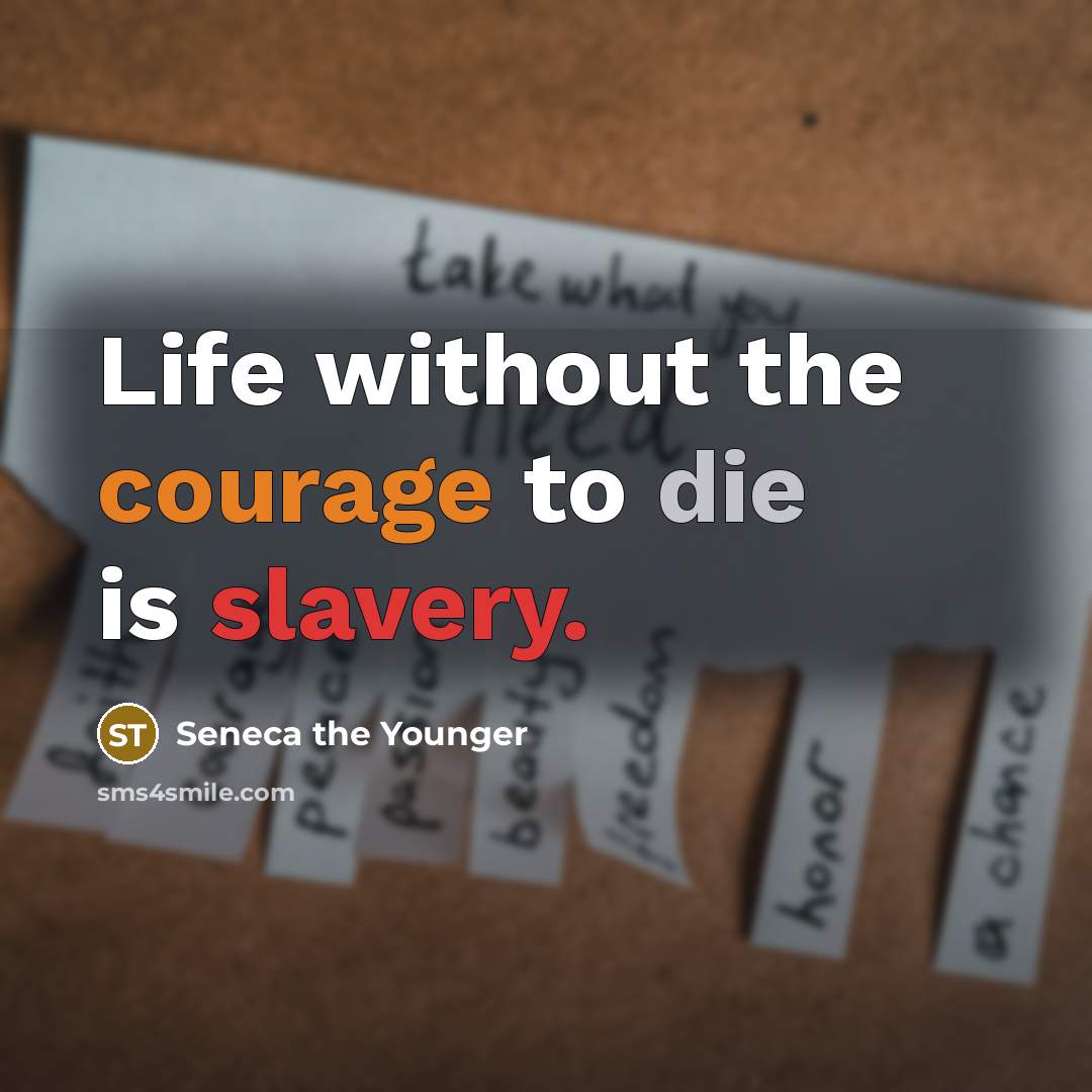 “Life without the courage to die is slavery.” quote by Seneca the Younger